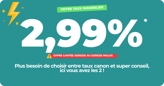 2,99%, offre limitée du 30 mai au 21 juin 2025 inclus, plus besoin de choisir entre taux canon et super conseil, ici vous avez les 2 !